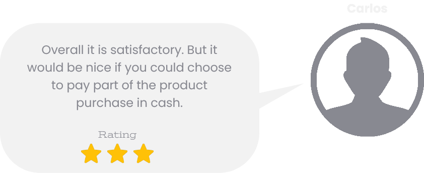 Carlos comment: "Overall it is satisfactory. But it would be nice if you could choose to pay part of the product purchase in cash."